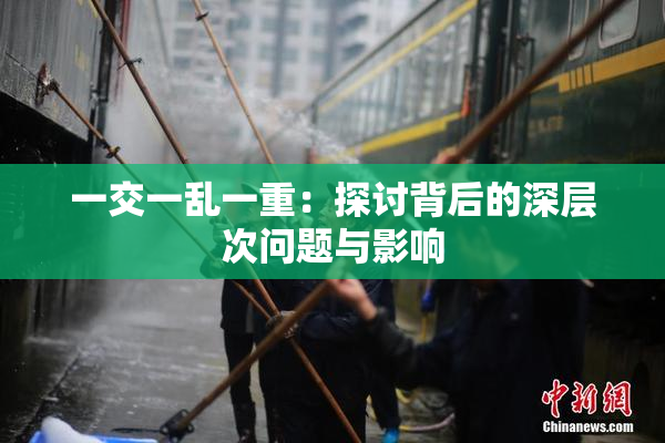 一交一乱一重：探讨背后的深层次问题与影响