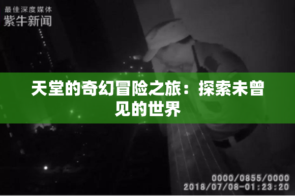 天堂的奇幻冒险之旅：探索未曾见的世界