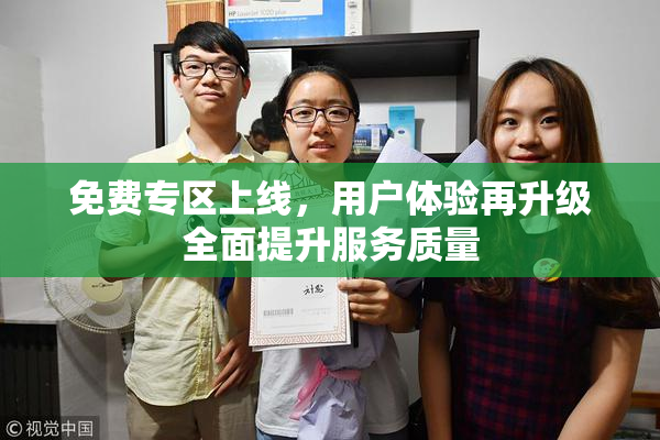 免费专区上线，用户体验再升级全面提升服务质量