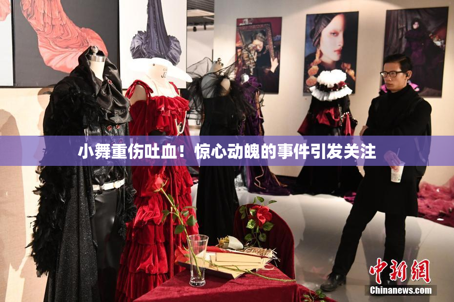 小舞重伤吐血！惊心动魄的事件引发关注