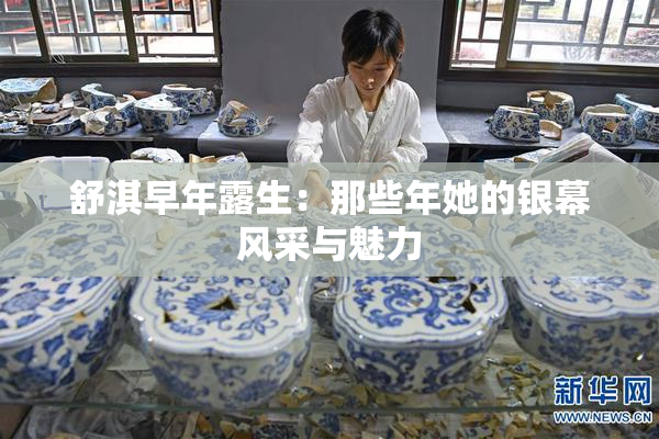 舒淇早年露生：那些年她的银幕风采与魅力