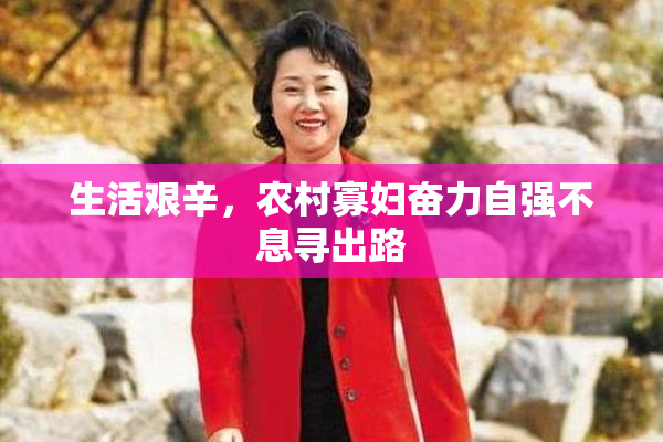 生活艰辛，农村寡妇奋力自强不息寻出路