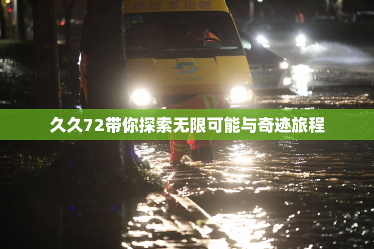 久久72带你探索无限可能与奇迹旅程