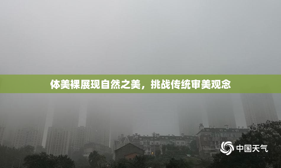 体美裸展现自然之美，挑战传统审美观念
