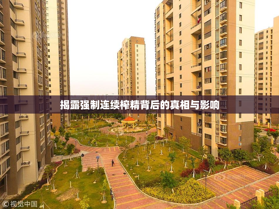 揭露强制连续榨精背后的真相与影响
