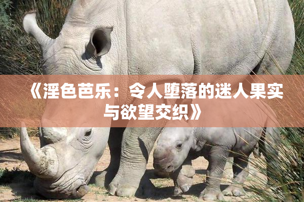 《淫色芭乐：令人堕落的迷人果实与欲望交织》