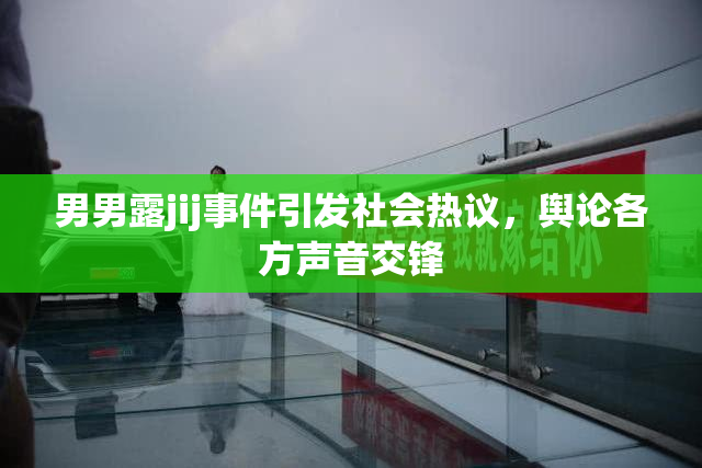 男男露jij事件引发社会热议，舆论各方声音交锋