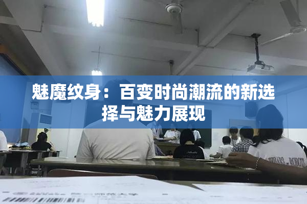 魅魔纹身：百变时尚潮流的新选择与魅力展现
