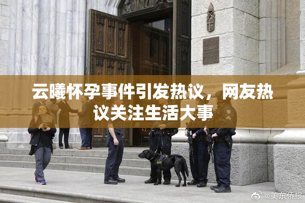 云曦怀孕事件引发热议，网友热议关注生活大事