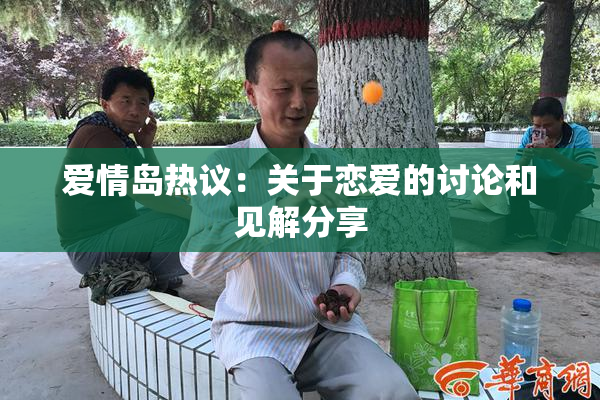 爱情岛热议：关于恋爱的讨论和见解分享