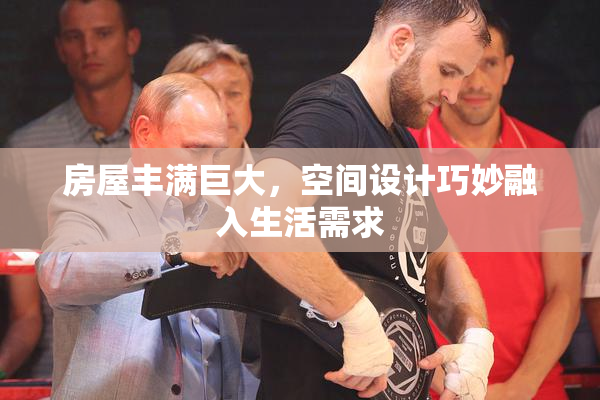 房屋丰满巨大，空间设计巧妙融入生活需求