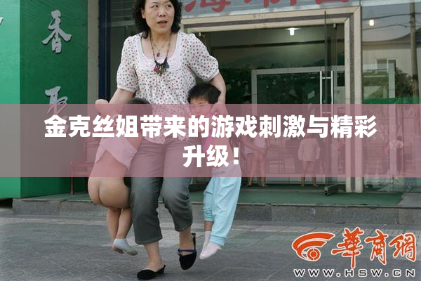 金克丝姐带来的游戏刺激与精彩升级！