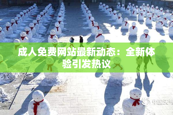 成人免费网站最新动态：全新体验引发热议