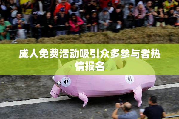 成人免费活动吸引众多参与者热情报名