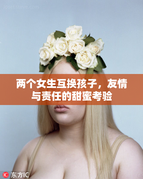 两个女生互换孩子，友情与责任的甜蜜考验