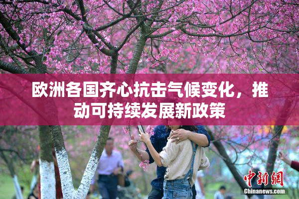 欧洲各国齐心抗击气候变化，推动可持续发展新政策
