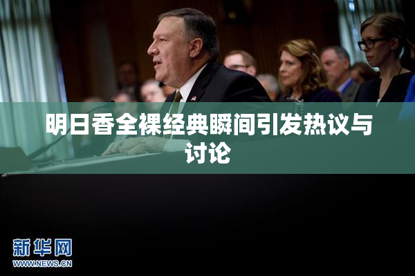 明日香全裸经典瞬间引发热议与讨论