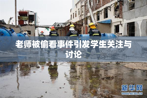 老师被偷看事件引发学生关注与讨论