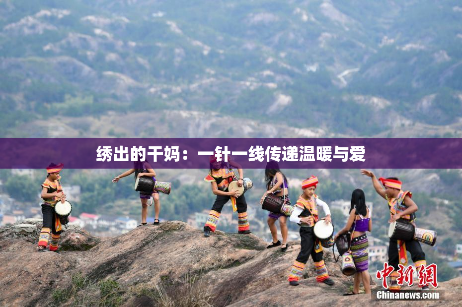 绣出的干妈：一针一线传递温暖与爱