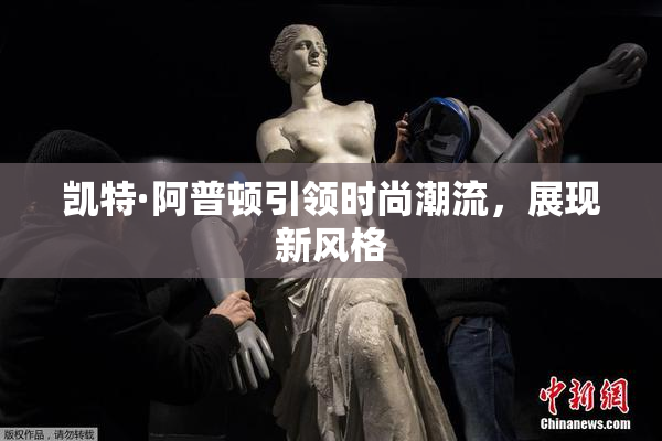 凯特·阿普顿引领时尚潮流，展现新风格