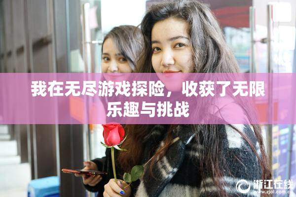 我在无尽游戏探险，收获了无限乐趣与挑战