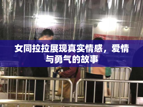 女同拉拉展现真实情感，爱情与勇气的故事