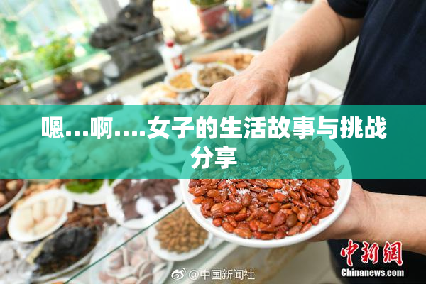 嗯…啊….女子的生活故事与挑战分享