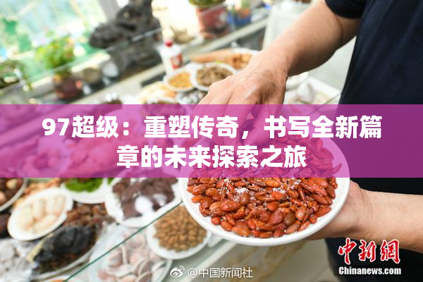97超级：重塑传奇，书写全新篇章的未来探索之旅