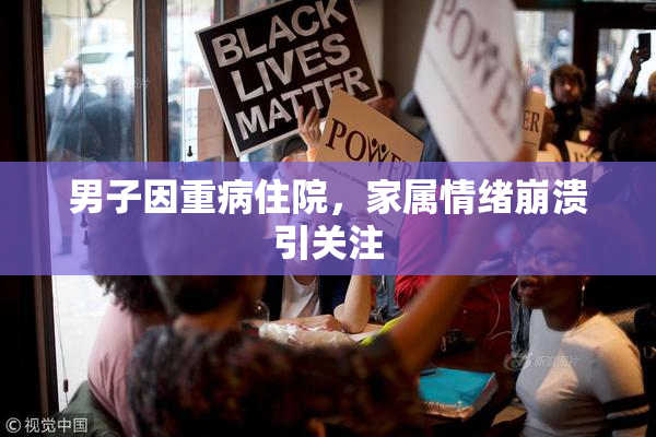 男子因重病住院，家属情绪崩溃引关注