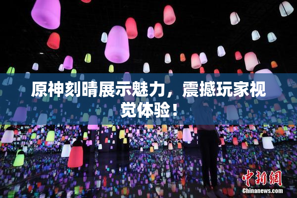原神刻晴展示魅力，震撼玩家视觉体验！