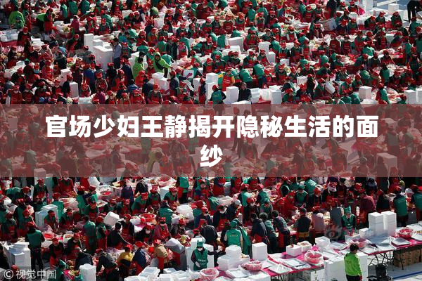 官场少妇王静揭开隐秘生活的面纱