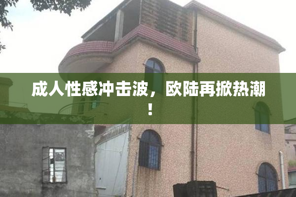 成人性感冲击波，欧陆再掀热潮！
