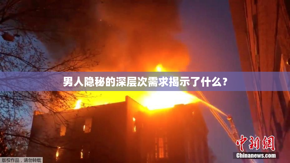 男人隐秘的深层次需求揭示了什么？