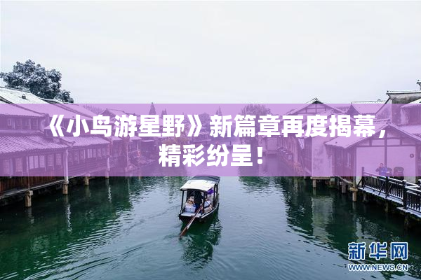 《小鸟游星野》新篇章再度揭幕，精彩纷呈！