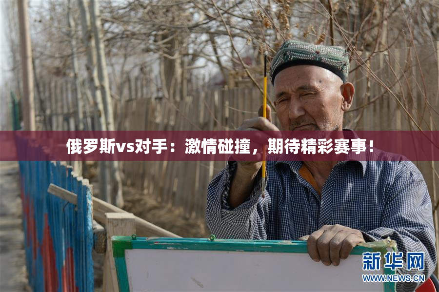 俄罗斯vs对手：激情碰撞，期待精彩赛事！