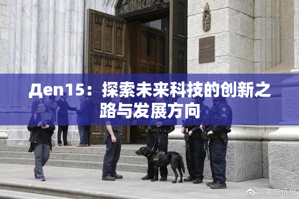 Дen15：探索未来科技的创新之路与发展方向