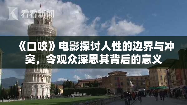 《口咬》电影探讨人性的边界与冲突，令观众深思其背后的意义