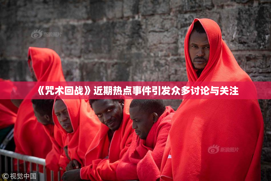 《咒术回战》近期热点事件引发众多讨论与关注