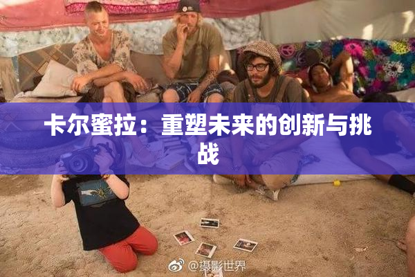 卡尔蜜拉：重塑未来的创新与挑战