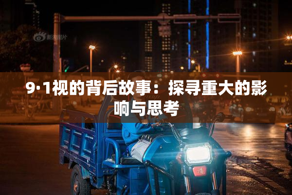 9·1视的背后故事：探寻重大的影响与思考