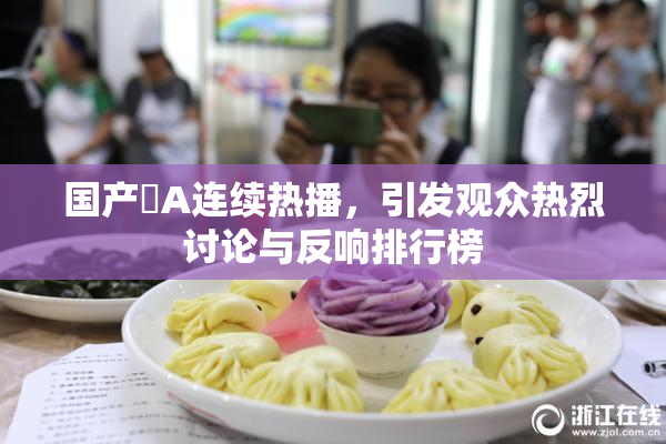 国产婬A连续热播，引发观众热烈讨论与反响排行榜
