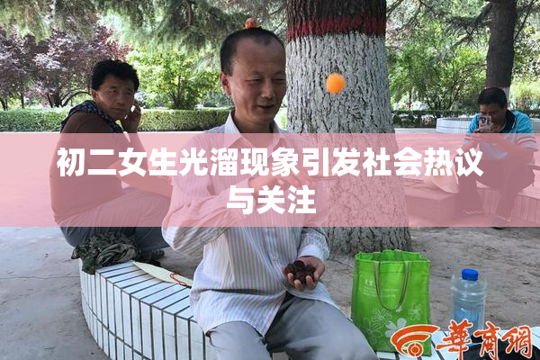 初二女生光溜现象引发社会热议与关注