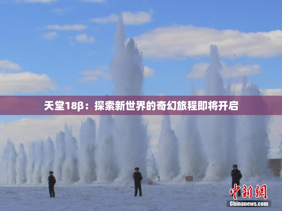 天堂18β：探索新世界的奇幻旅程即将开启