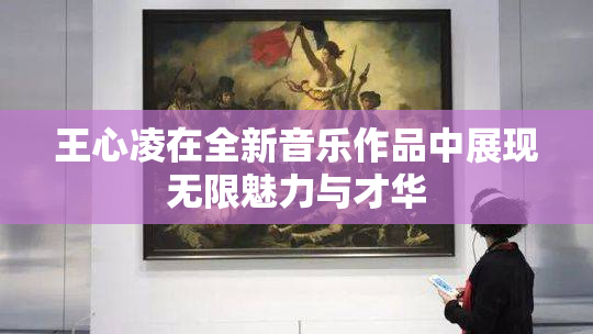 王心凌在全新音乐作品中展现无限魅力与才华