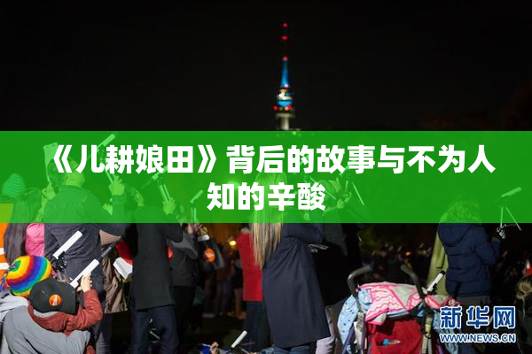 《儿耕娘田》背后的故事与不为人知的辛酸