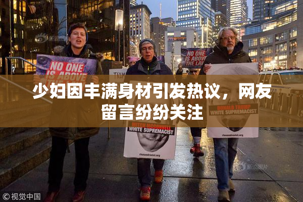 少妇因丰满身材引发热议，网友留言纷纷关注