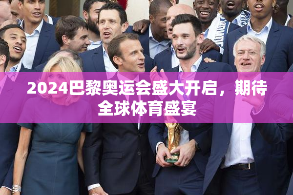 2024巴黎奥运会盛大开启，期待全球体育盛宴
