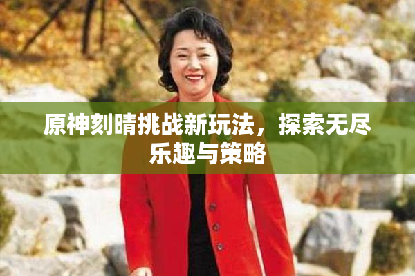原神刻晴挑战新玩法，探索无尽乐趣与策略