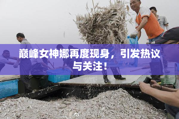 巅峰女神娜再度现身，引发热议与关注！