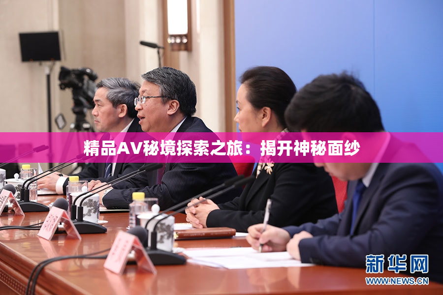 精品AV秘境探索之旅：揭开神秘面纱